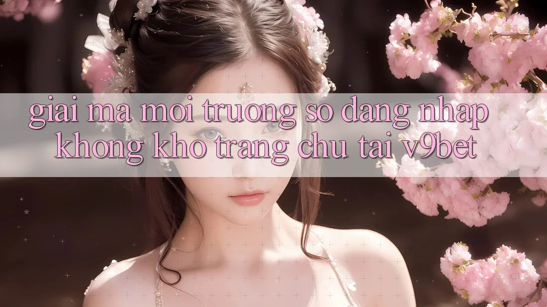 Giải Mã Môi trường số “Đăng Nhập Không khó Trang chủ” Tại V9bet Giải Mã Môi trường số “Đăng Nhập Không khó Trang chủ” Tại V9bet