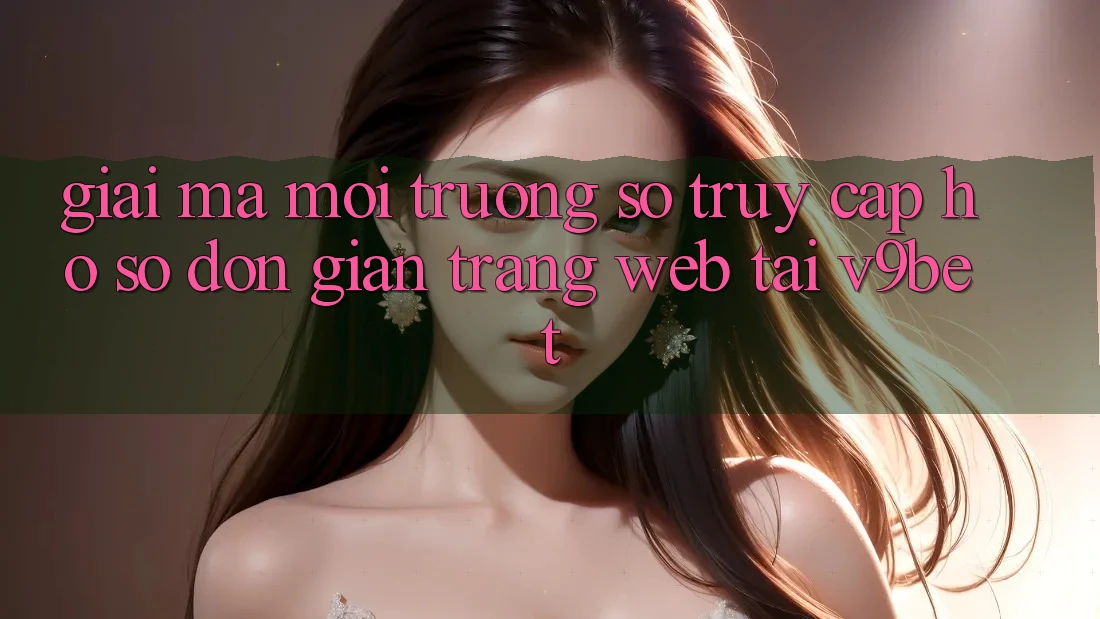 Giải Mã Môi trường số “Truy cập hồ sơ Đơn Giản Trang web” Tại V9bet Giải Mã Môi trường số “Truy cập hồ sơ Đơn Giản Trang web” Tại V9bet