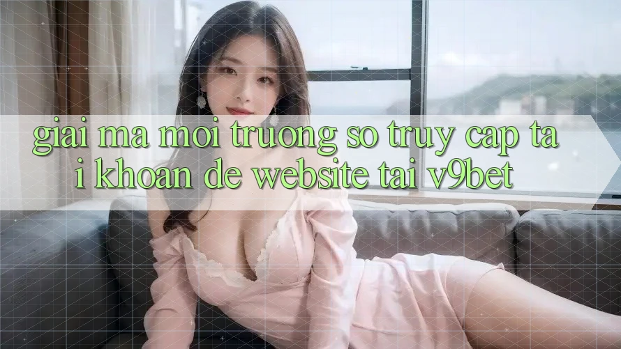 Giải Mã Môi trường số “Truy cập tài khoản Dễ Website” Tại V9bet