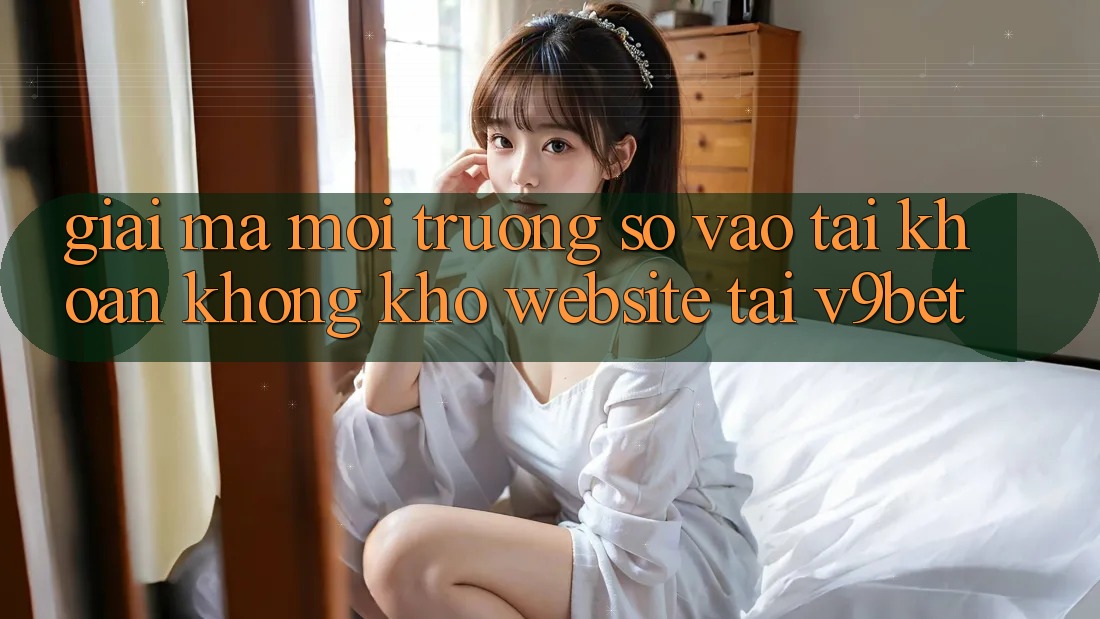 Giải Mã Môi trường số “Vào tài khoản Không khó Website” Tại V9bet Giải Mã Môi trường số “Vào tài khoản Không khó Website” Tại V9bet