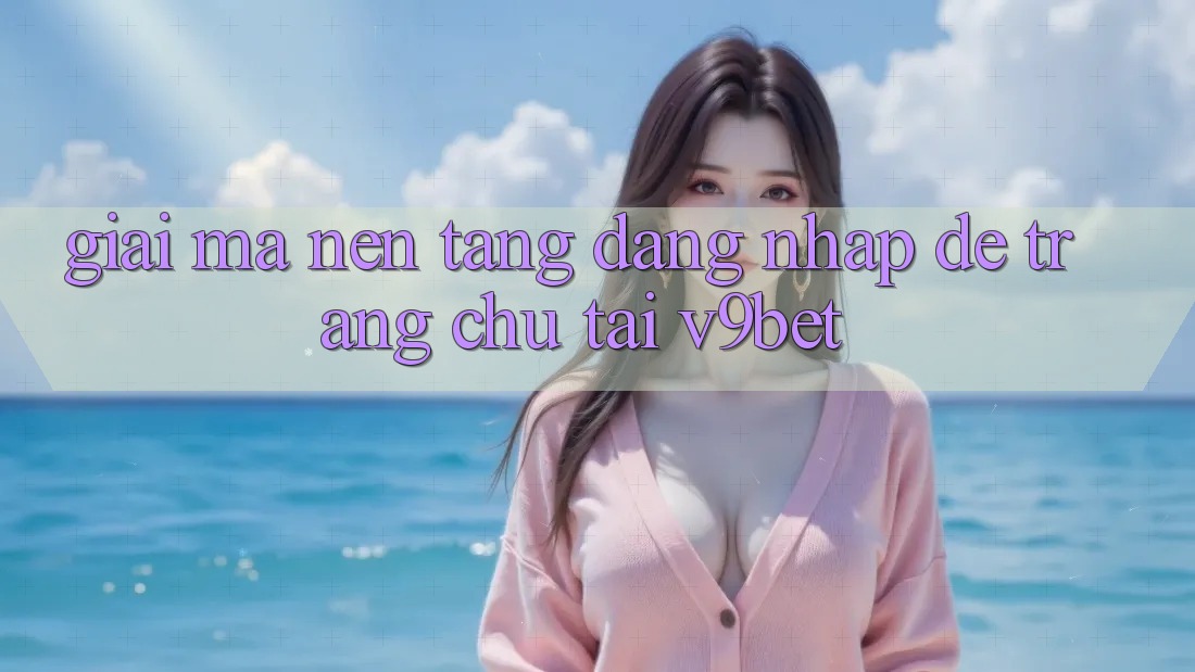 Giải Mã Nền tảng “Đăng Nhập Dễ Trang chủ” Tại V9bet