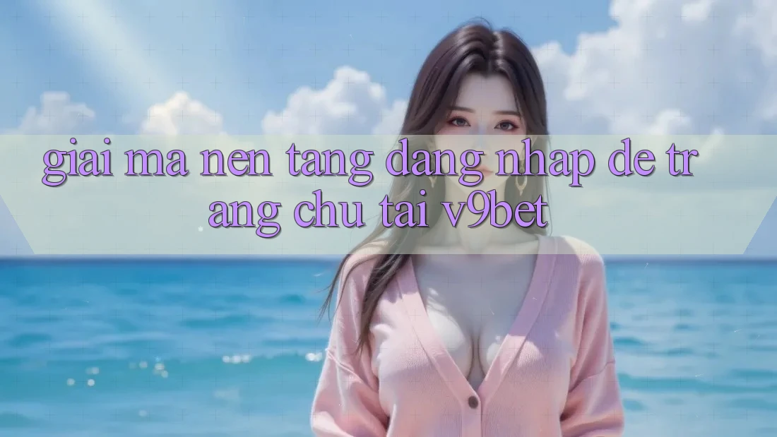 Giải Mã Nền tảng “Đăng nhập Dễ Trang chủ” Tại V9bet Giải Mã Nền tảng “Đăng nhập Dễ Trang chủ” Tại V9bet