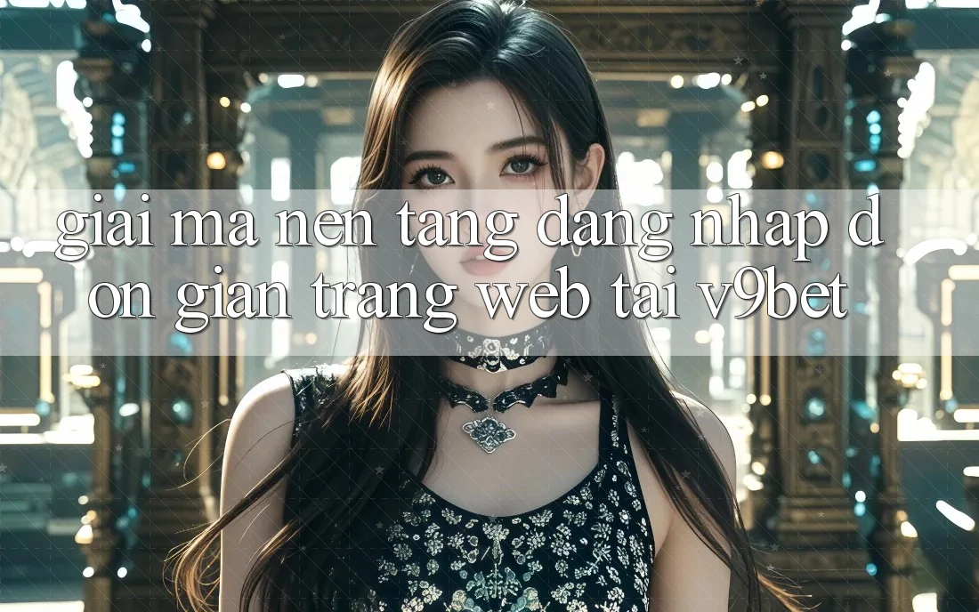 Giải Mã Nền tảng “Đăng nhập Đơn Giản Trang web” Tại V9bet