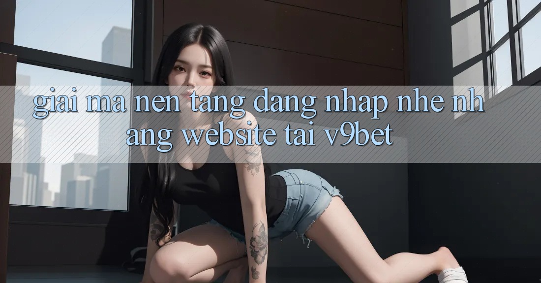 Giải Mã Nền tảng “Đăng Nhập Nhẹ nhàng Website” Tại V9bet