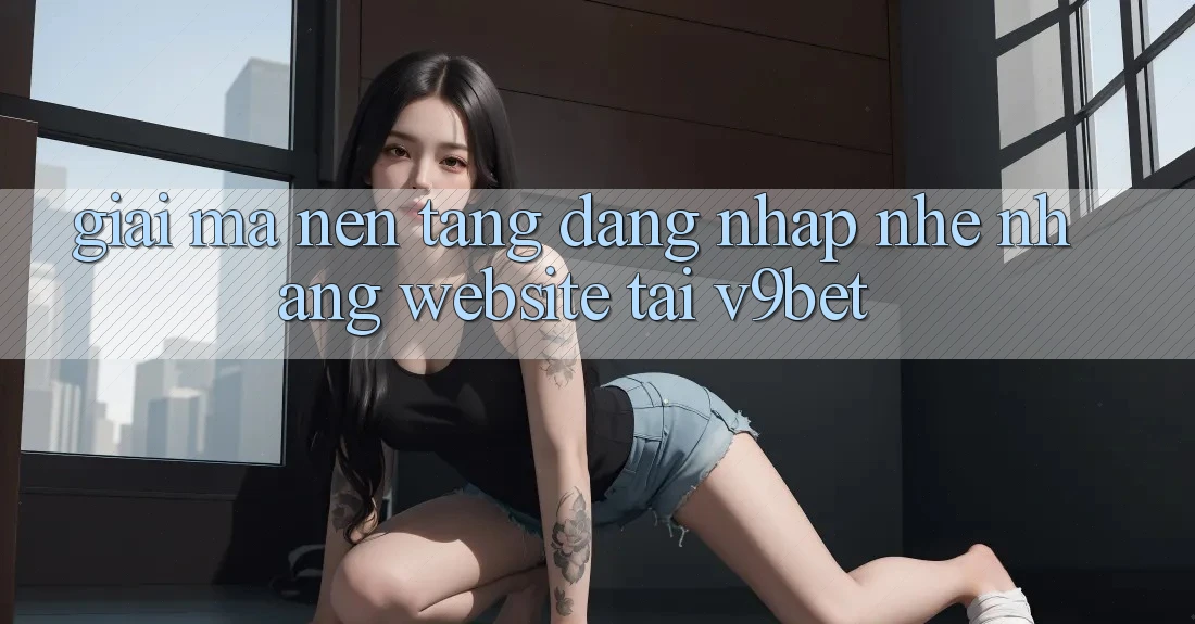 Giải Mã Nền tảng “Đăng Nhập Nhẹ nhàng Website” Tại V9bet