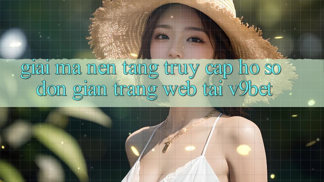 Giải Mã Nền tảng “Truy cập hồ sơ Đơn Giản Trang web” Tại V9bet