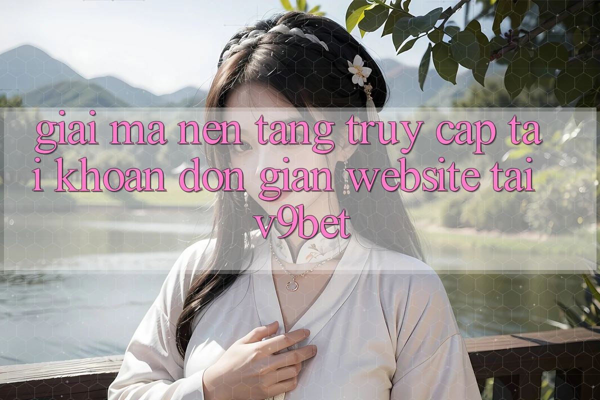 Giải Mã Nền tảng “Truy cập tài khoản Đơn Giản Website” Tại V9bet
