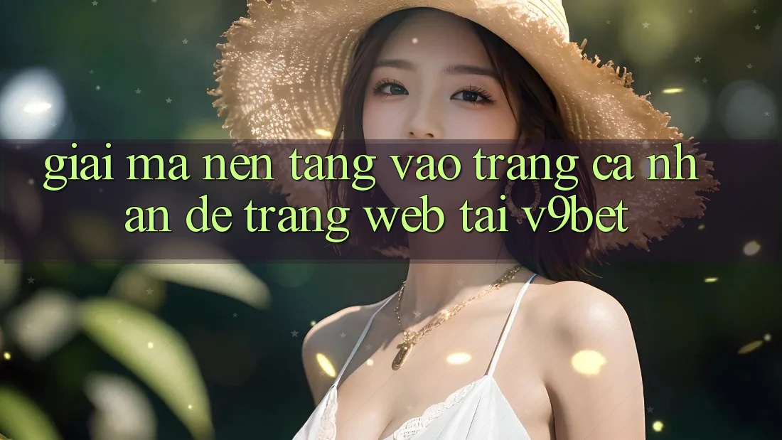Giải Mã Nền tảng “Vào trang cá nhân Dễ Trang web” Tại V9bet Giải Mã Nền tảng “Vào trang cá nhân Dễ Trang web” Tại V9bet