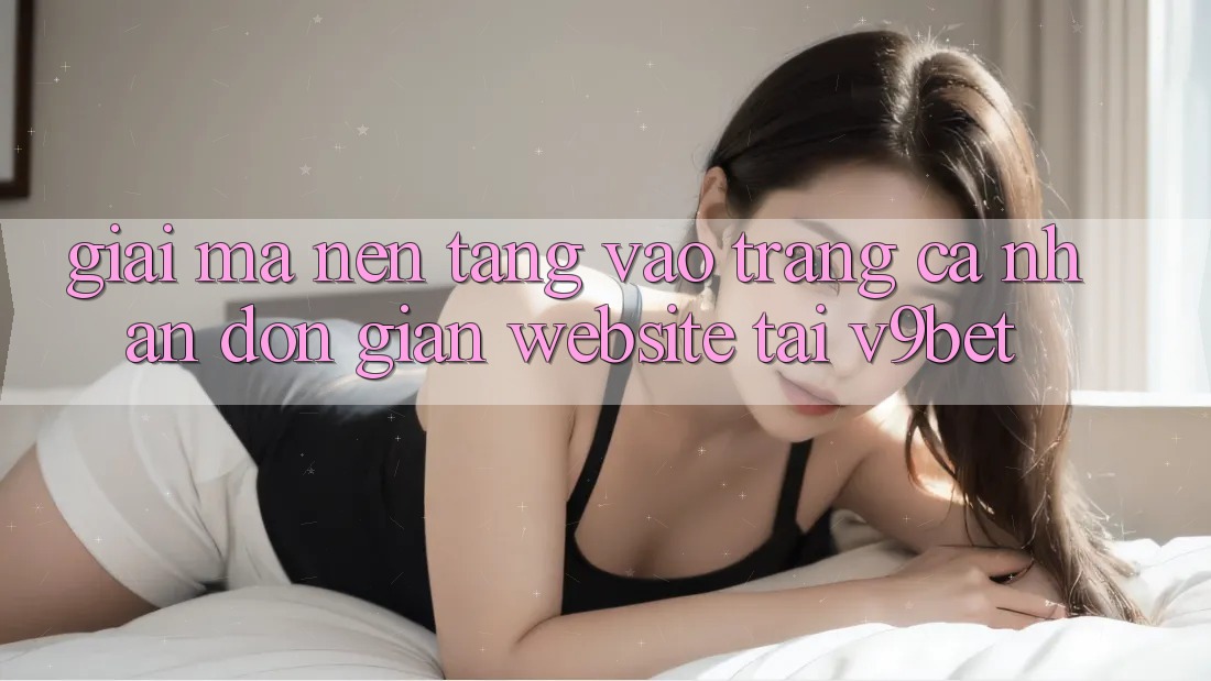 Giải Mã Nền tảng “Vào trang cá nhân Đơn Giản Website” Tại V9bet