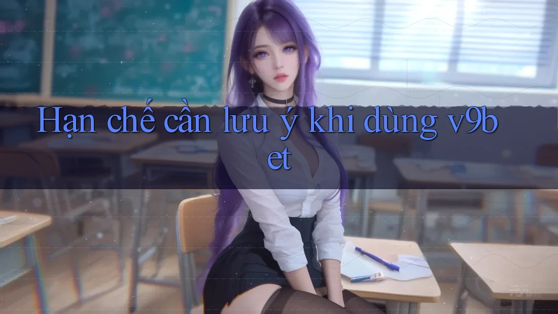 Hạn chế cần lưu ý khi dùng v9bet Hạn chế cần lưu ý khi dùng v9bet