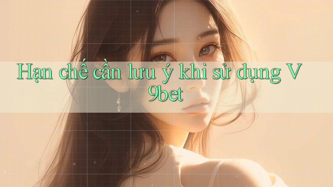 Hạn chế cần lưu ý khi sử dụng V9bet