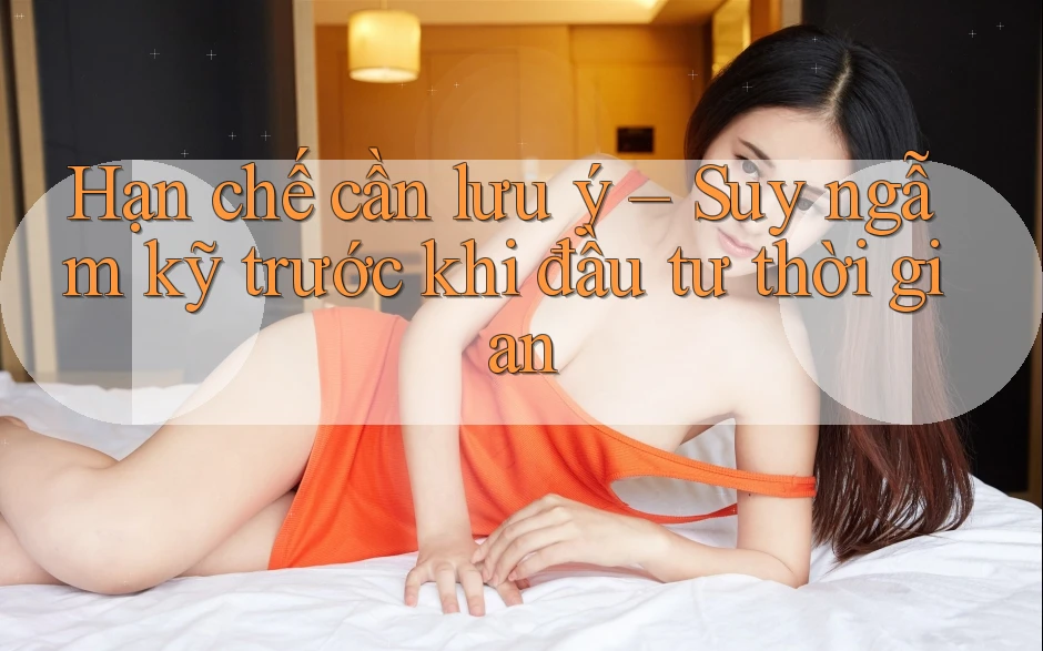 Hạn chế cần lưu ý – Suy ngẫm kỹ trước khi đầu tư thời gian Hạn chế cần lưu ý – Suy ngẫm kỹ trước khi đầu tư thời gian