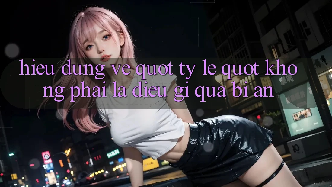 Hiểu Đúng Về " Tỷ Lệ" - Không Phải Là Điều Gì Quá Bí Ẩn