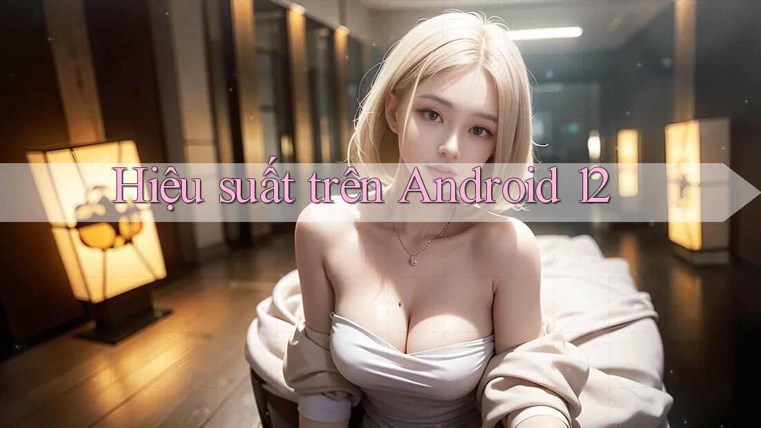 Hiệu suất trên Android 12