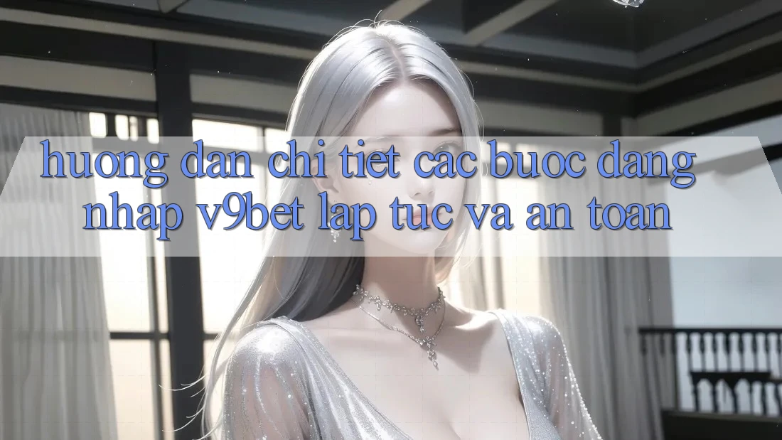 Hướng Dẫn Chi Tiết Các Bước Đăng Nhập V9bet Lập tức và An Toàn