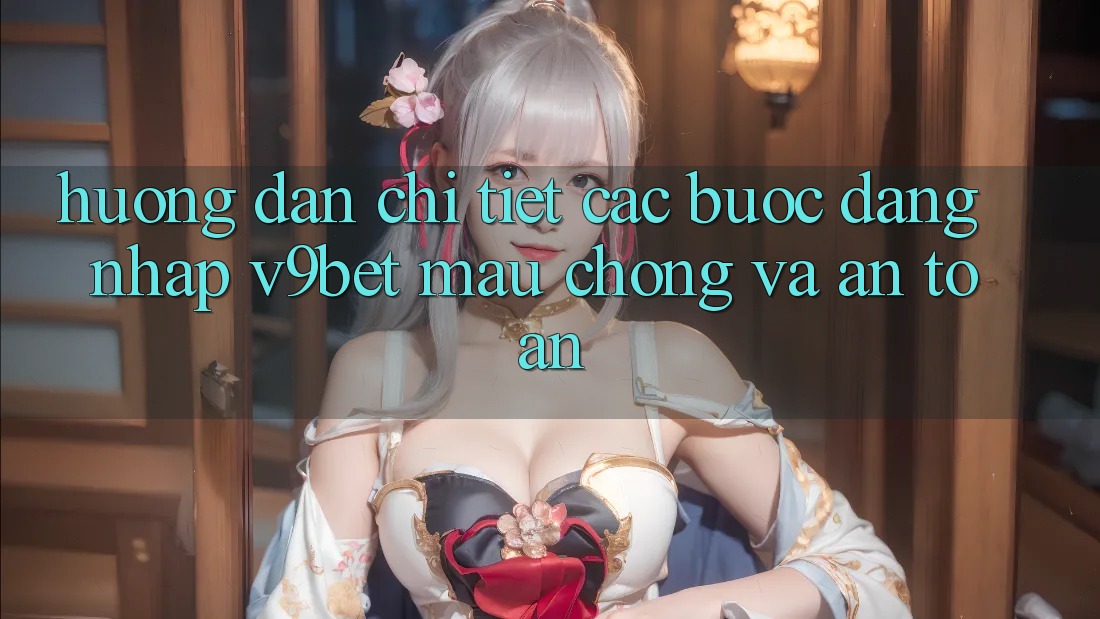 Hướng dẫn Chi Tiết Các Bước Đăng Nhập V9bet Mau Chóng và An Toàn Hướng dẫn Chi Tiết Các Bước Đăng Nhập V9bet Mau Chóng và An Toàn