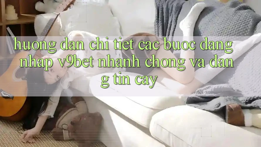 Hướng Dẫn Chi Tiết Các Bước Đăng Nhập V9bet Nhanh Chóng và Đáng tin cậy