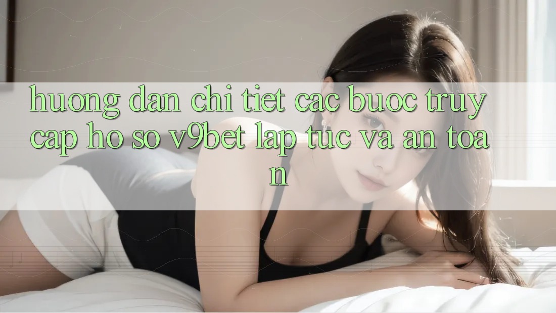 Hướng dẫn Chi Tiết Các Bước Truy cập hồ sơ V9bet Lập tức và An Toàn Hướng dẫn Chi Tiết Các Bước Truy cập hồ sơ V9bet Lập tức và An Toàn