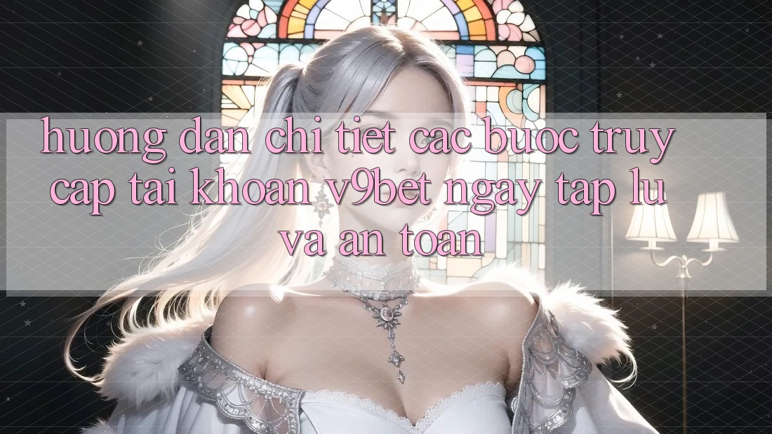 Hướng Dẫn Chi Tiết Các Bước Truy cập tài khoản V9bet Ngay tắp lự và An Toàn Hướng Dẫn Chi Tiết Các Bước Truy cập tài khoản V9bet Ngay tắp lự và An Toàn