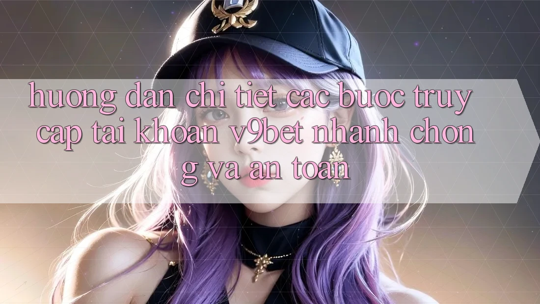 Hướng Dẫn Chi Tiết Các Bước Truy cập tài khoản V9bet Nhanh chóng và An Toàn Hướng Dẫn Chi Tiết Các Bước Truy cập tài khoản V9bet Nhanh chóng và An Toàn