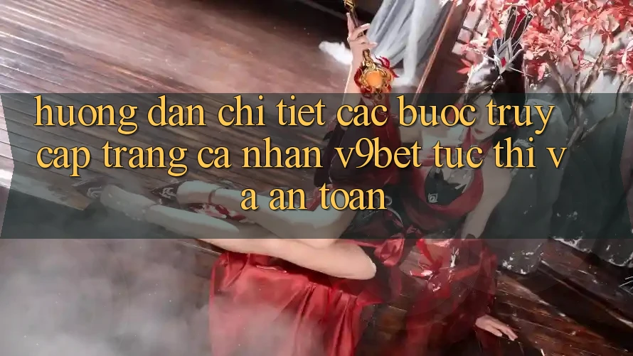 Hướng Dẫn Chi Tiết Các Bước Truy cập trang cá nhân V9bet Tức thì và An Toàn