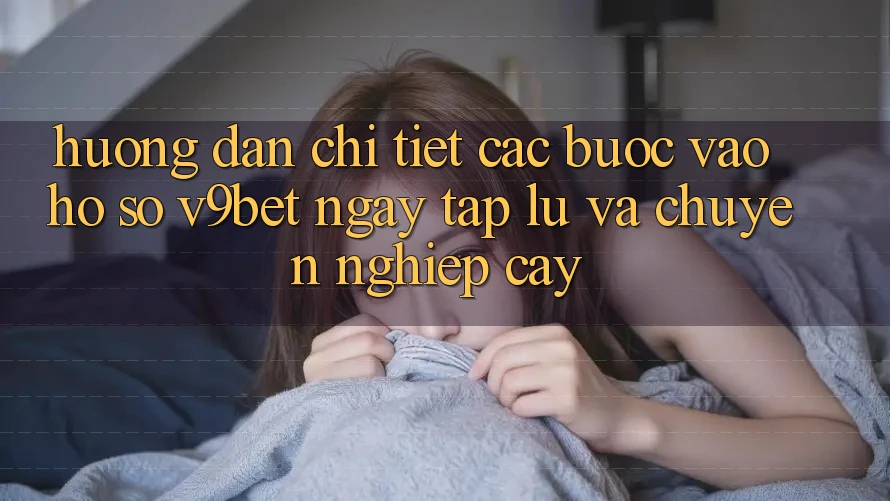 Hướng Dẫn Chi Tiết Các Bước Vào hồ sơ V9bet Ngay tắp lự và Chuyên nghiệp cậy