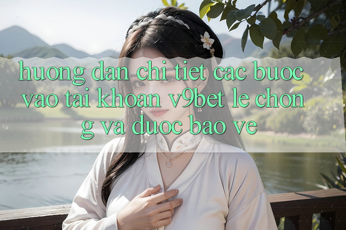 Hướng Dẫn Chi Tiết Các Bước Vào tài khoản V9bet Lẹ Chóng và Được bảo vệ