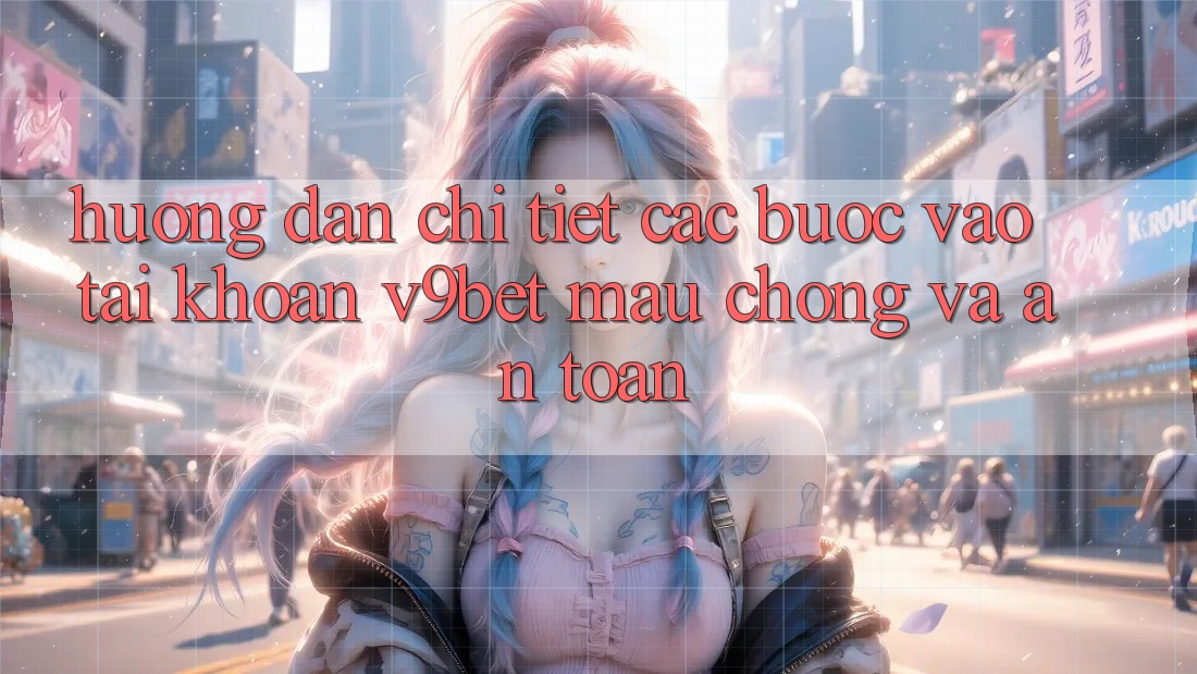 Hướng Dẫn Chi Tiết Các Bước Vào tài khoản V9bet Mau Chóng và An Toàn Hướng Dẫn Chi Tiết Các Bước Vào tài khoản V9bet Mau Chóng và An Toàn