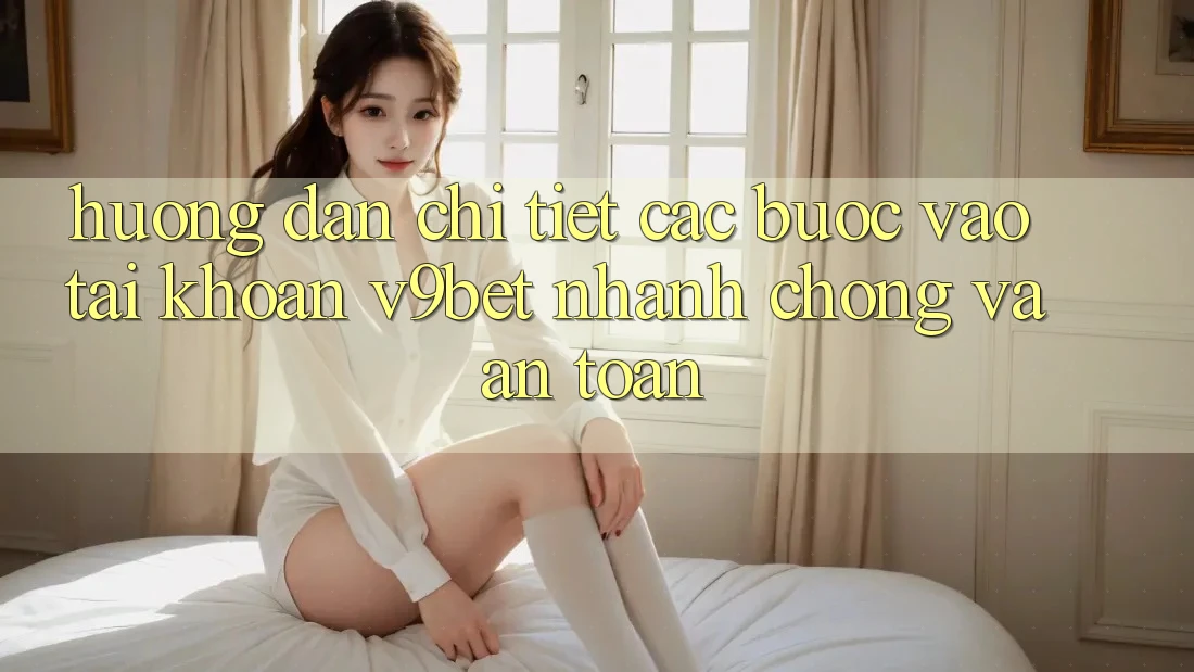 Hướng Dẫn Chi Tiết Các Bước Vào tài khoản V9bet Nhanh chóng và An Toàn Hướng Dẫn Chi Tiết Các Bước Vào tài khoản V9bet Nhanh chóng và An Toàn