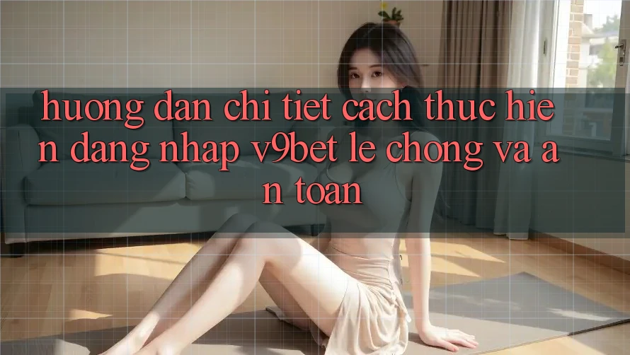 Hướng Dẫn Chi Tiết Cách thực hiện Đăng Nhập V9bet Lẹ chóng và An Toàn Hướng Dẫn Chi Tiết Cách thực hiện Đăng Nhập V9bet Lẹ chóng và An Toàn