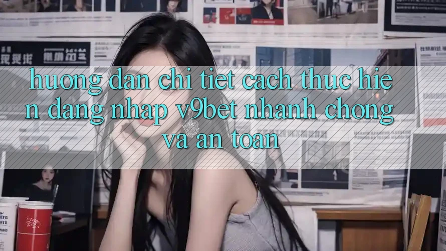 Hướng dẫn Chi Tiết Cách thực hiện Đăng Nhập V9bet Nhanh Chóng và An Toàn Hướng dẫn Chi Tiết Cách thực hiện Đăng Nhập V9bet Nhanh Chóng và An Toàn