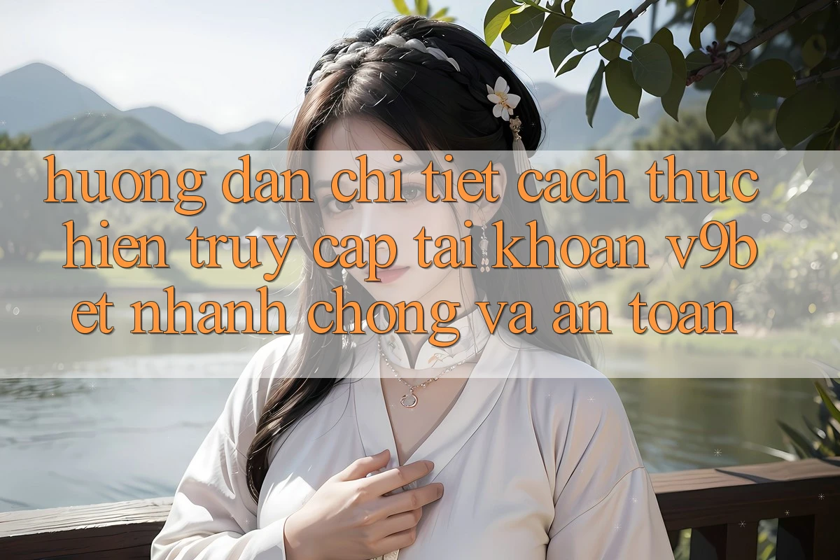 Hướng Dẫn Chi Tiết Cách thực hiện Truy cập tài khoản V9bet Nhanh chóng và An Toàn