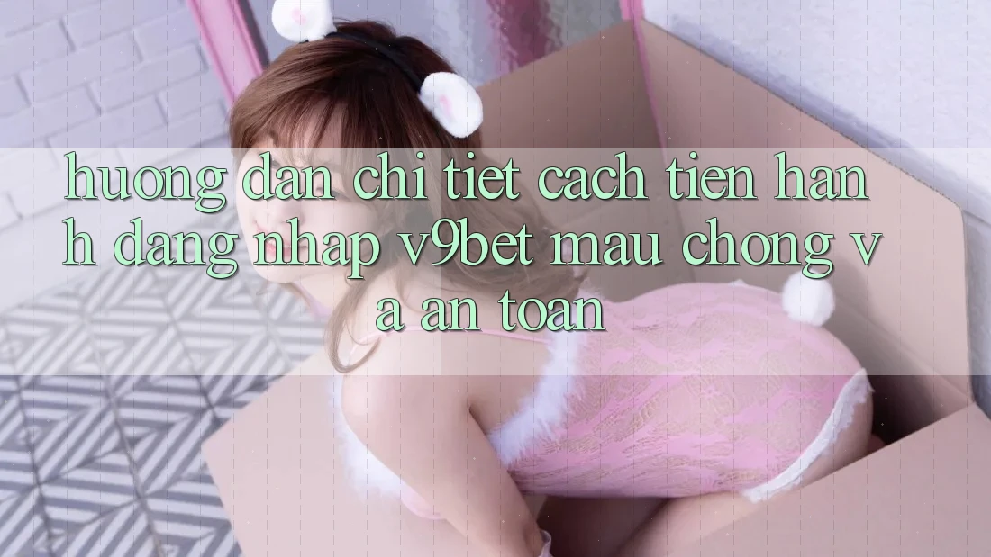 Hướng Dẫn Chi Tiết Cách tiến hành Đăng Nhập V9bet Mau Chóng và An Toàn