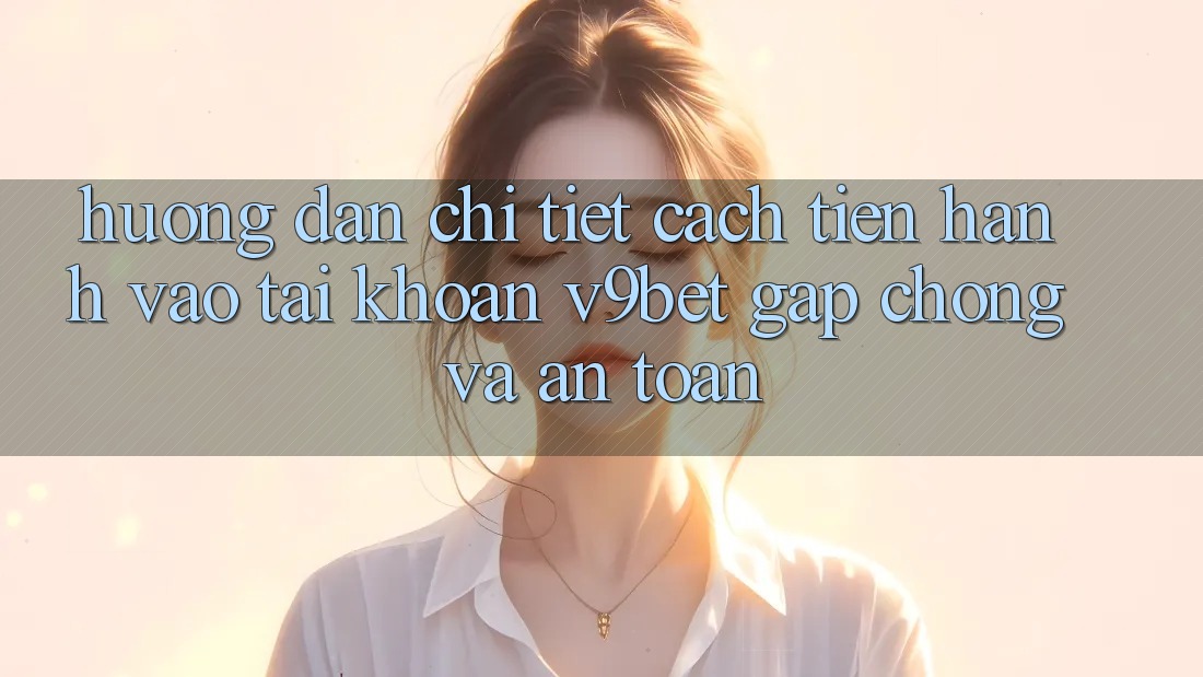 Hướng Dẫn Chi Tiết Cách tiến hành Vào tài khoản V9bet Gấp Chóng và An Toàn Hướng Dẫn Chi Tiết Cách tiến hành Vào tài khoản V9bet Gấp Chóng và An Toàn