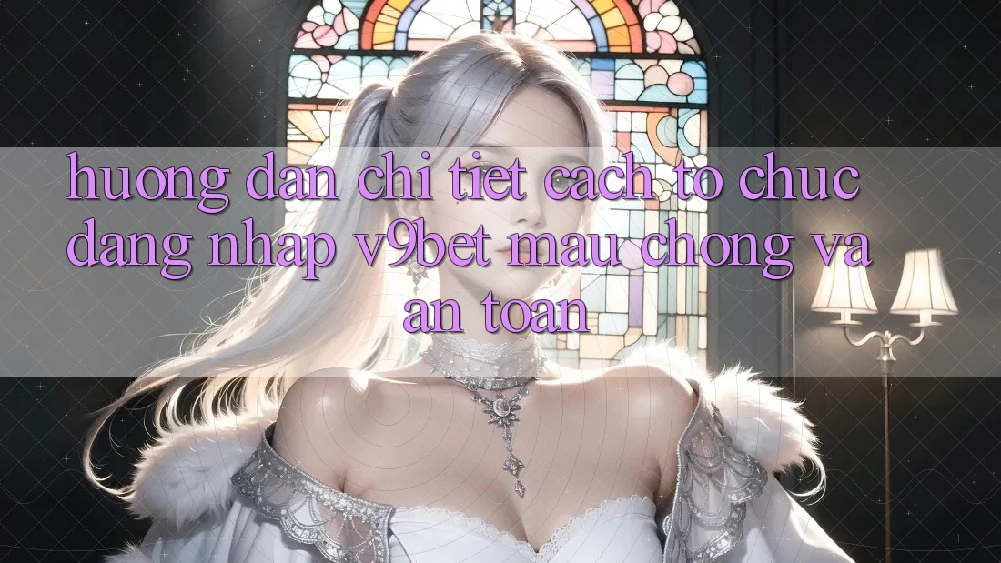 Hướng Dẫn Chi Tiết Cách tổ chức Đăng Nhập V9bet Mau Chóng và An Toàn Hướng Dẫn Chi Tiết Cách tổ chức Đăng Nhập V9bet Mau Chóng và An Toàn