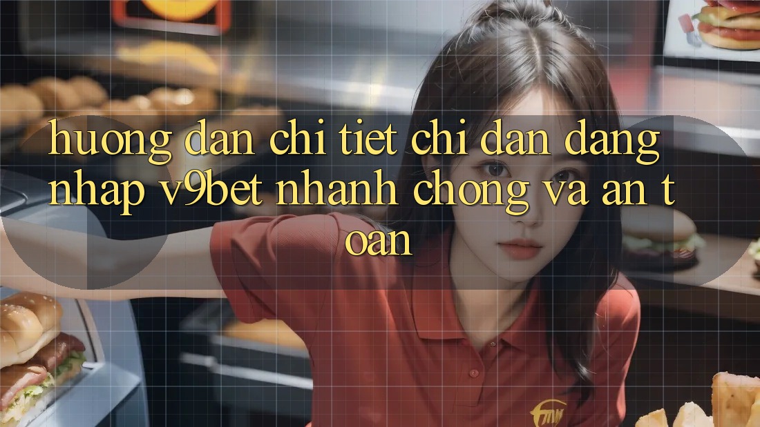 Hướng Dẫn Chi Tiết Chỉ dẫn Đăng Nhập V9bet Nhanh Chóng và An Toàn