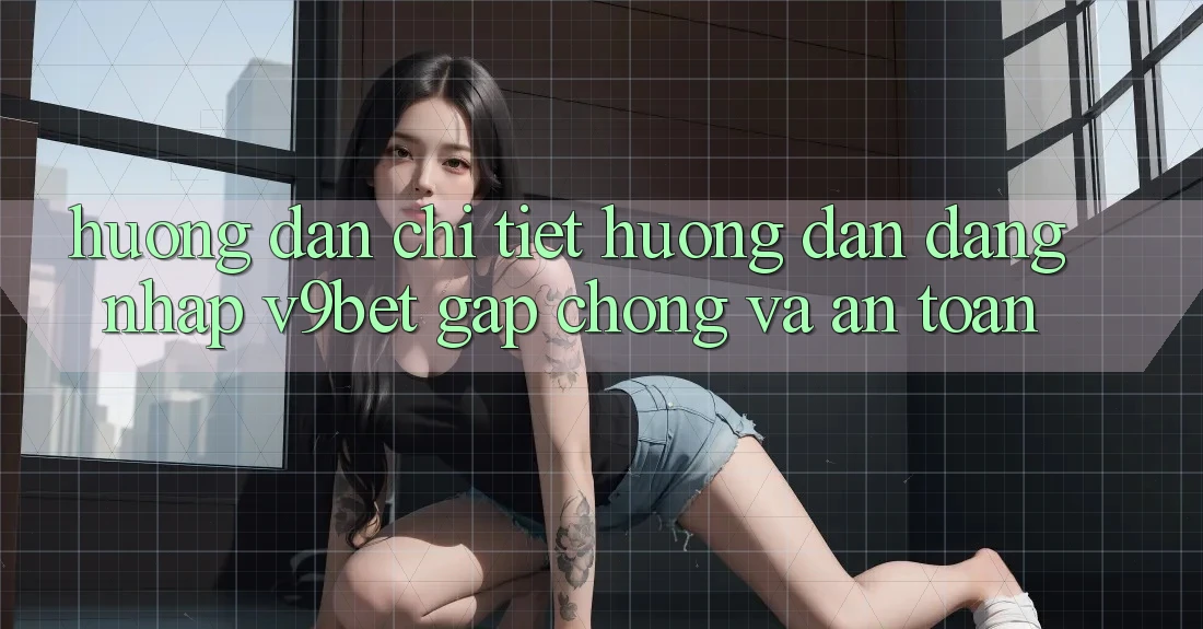 Hướng Dẫn Chi Tiết Hướng dẫn Đăng Nhập V9bet Gấp chóng và An Toàn