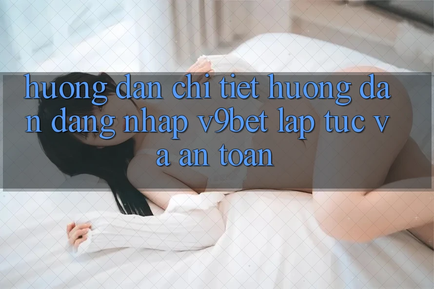 Hướng Dẫn Chi Tiết Hướng dẫn Đăng Nhập V9bet Lập tức và An Toàn