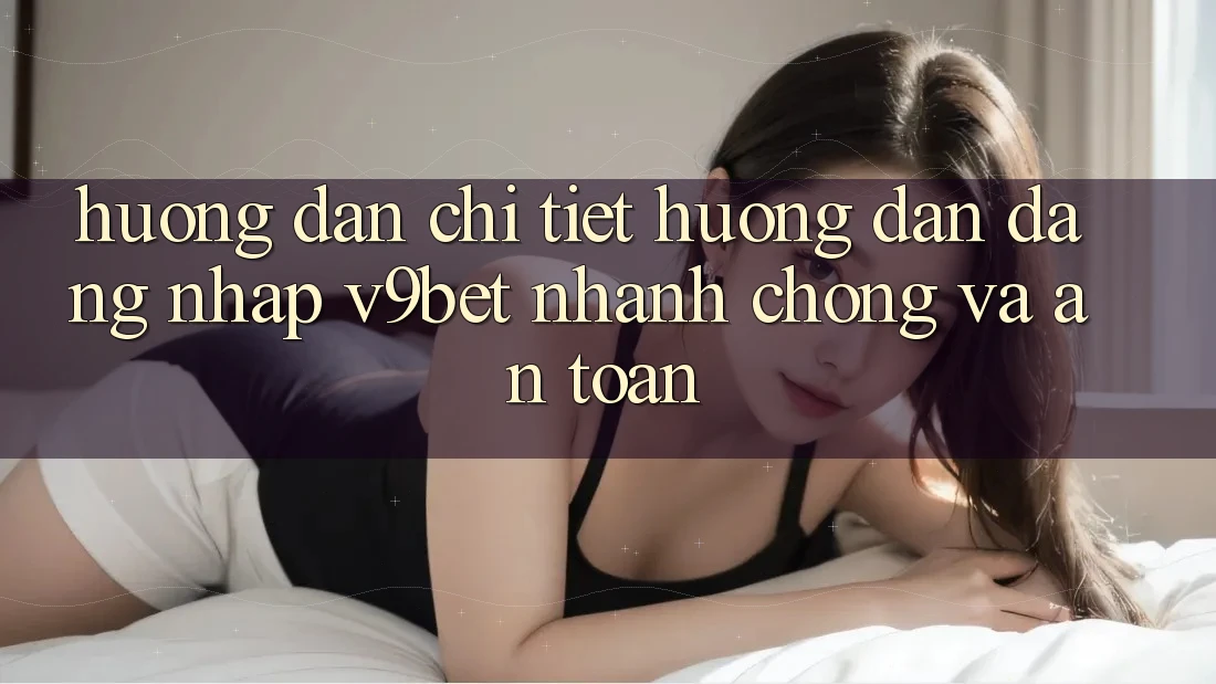 Hướng Dẫn Chi Tiết Hướng dẫn Đăng Nhập V9bet Nhanh chóng và An Toàn