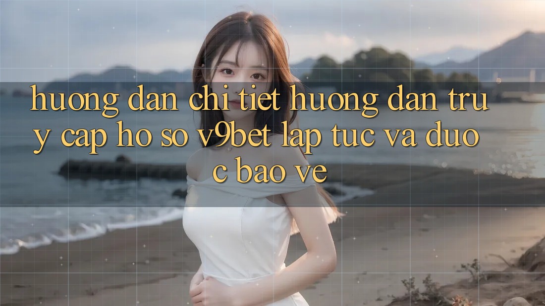Hướng Dẫn Chi Tiết Hướng dẫn Truy cập hồ sơ V9bet Lập tức và Được bảo vệ