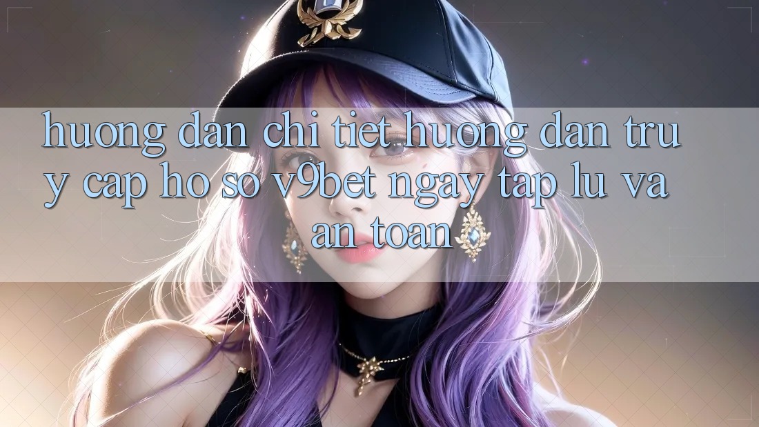 Hướng Dẫn Chi Tiết Hướng dẫn Truy cập hồ sơ V9bet Ngay tắp lự và An Toàn Hướng Dẫn Chi Tiết Hướng dẫn Truy cập hồ sơ V9bet Ngay tắp lự và An Toàn