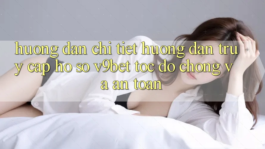Hướng Dẫn Chi Tiết Hướng dẫn Truy cập hồ sơ V9bet Tốc độ Chóng và An Toàn