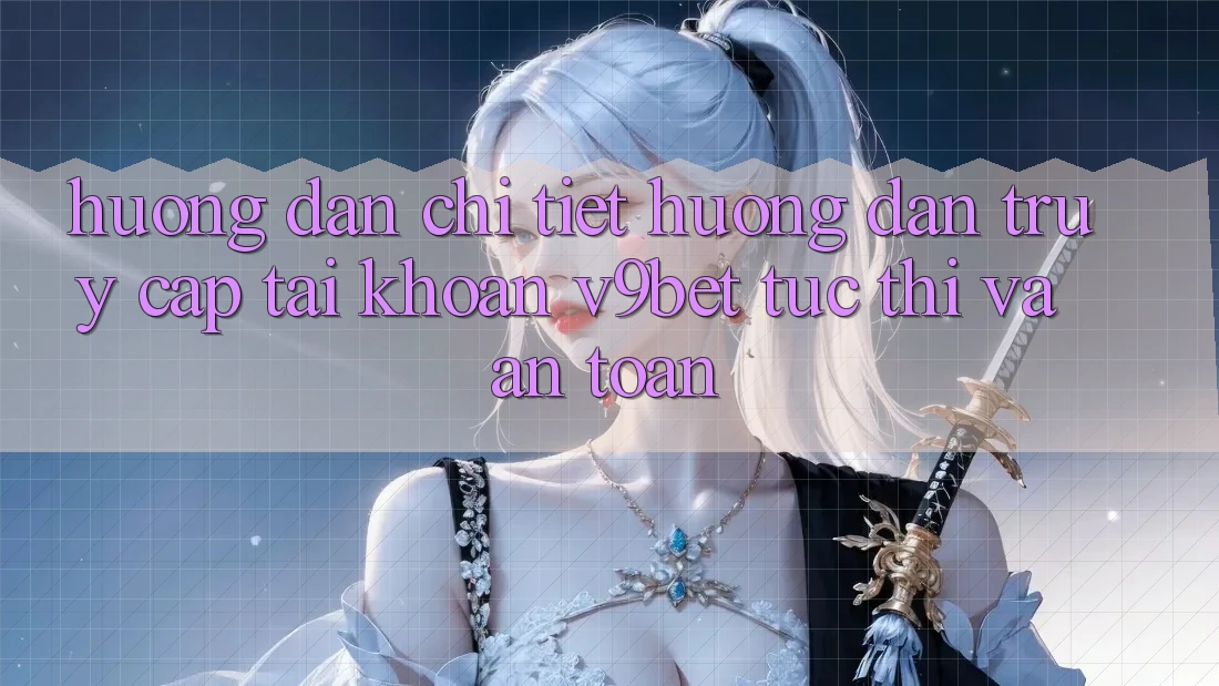 Hướng Dẫn Chi Tiết Hướng dẫn Truy cập tài khoản V9bet Tức thì và An Toàn