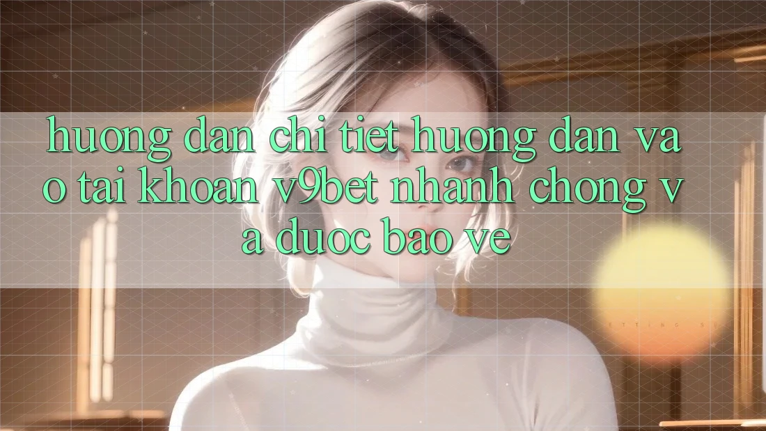 Hướng Dẫn Chi Tiết Hướng dẫn Vào tài khoản V9bet Nhanh chóng và Được bảo vệ