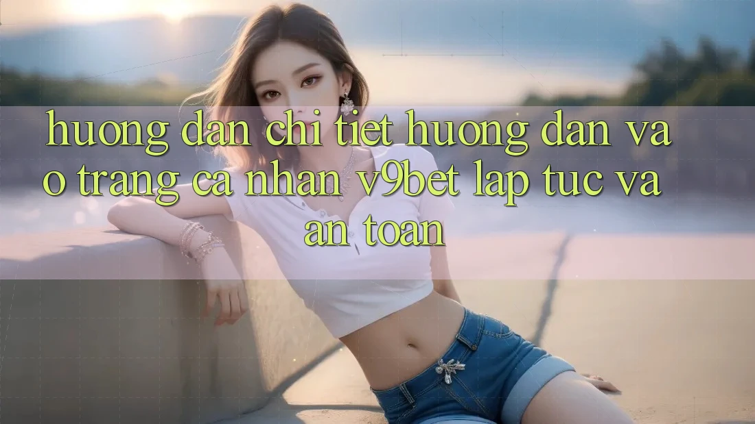 Hướng Dẫn Chi Tiết Hướng dẫn Vào trang cá nhân V9bet Lập tức và An Toàn