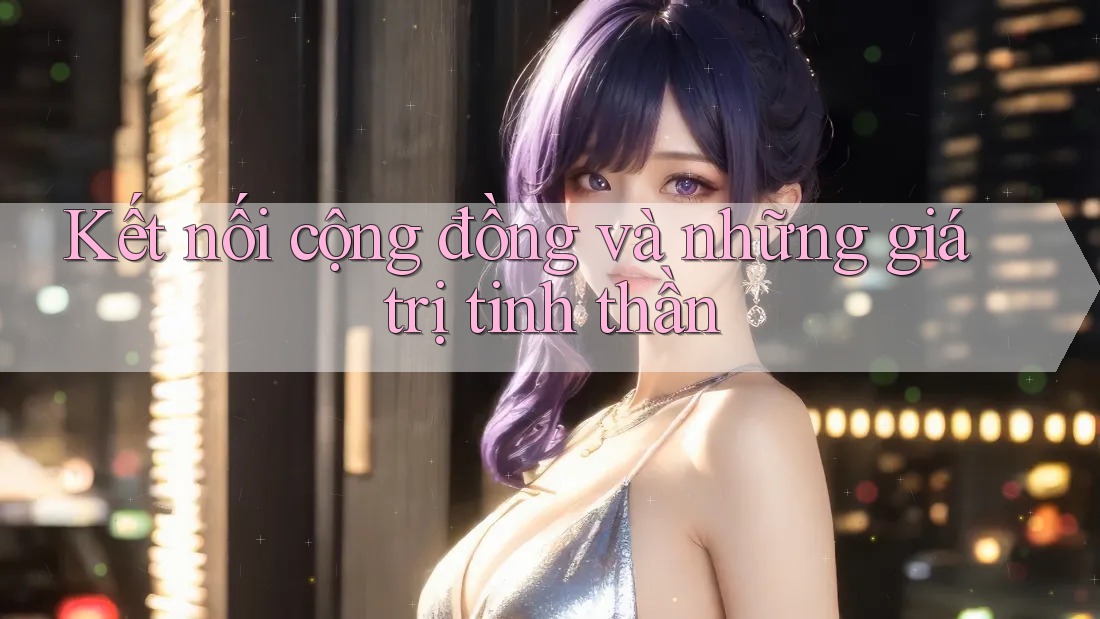 Kết nối cộng đồng và những giá trị tinh thần