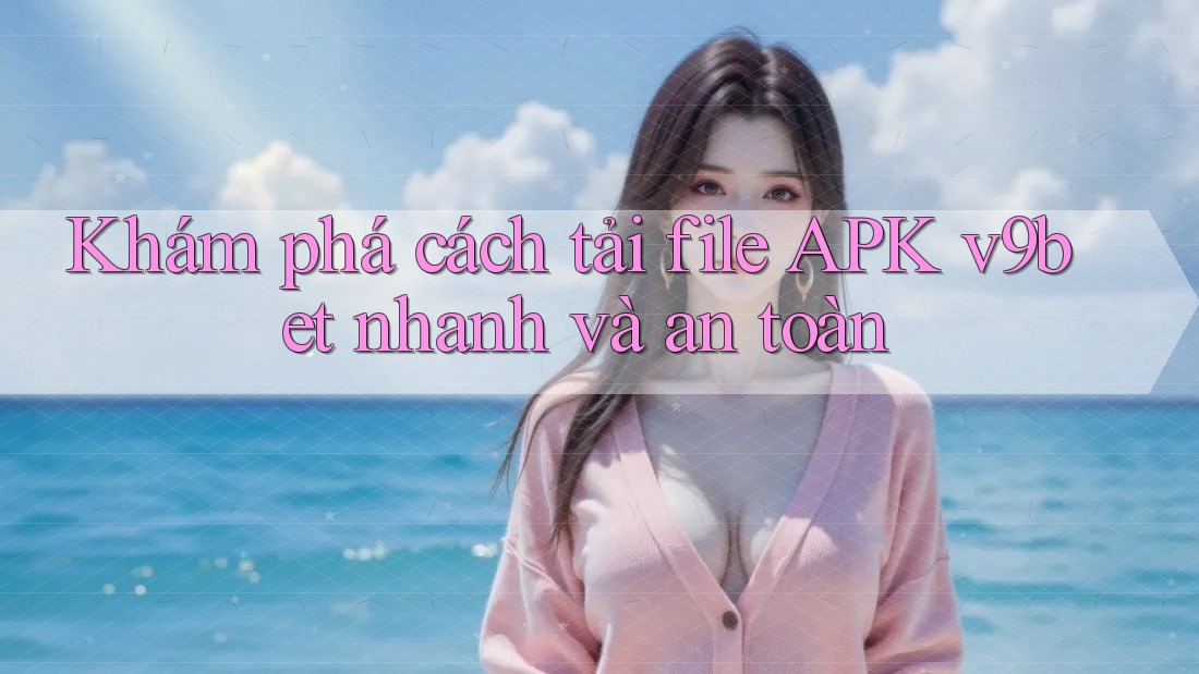 Khám phá cách tải file APK v9bet nhanh và an toàn Khám phá cách tải file APK v9bet nhanh và an toàn