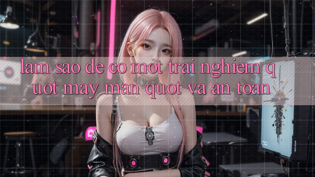 Làm Sao Để Có Một Trải Nghiệm " May Mắn" Và An Toàn? Làm Sao Để Có Một Trải Nghiệm " May Mắn" Và An Toàn?