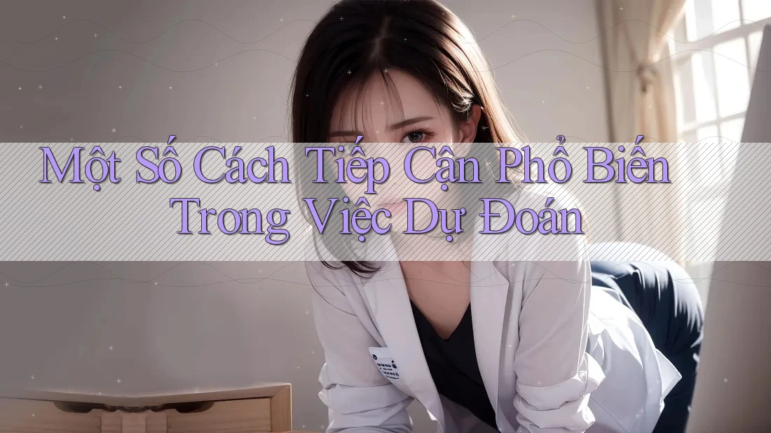 Một Số Cách Tiếp Cận Phổ Biến Trong Việc Dự Đoán Một Số Cách Tiếp Cận Phổ Biến Trong Việc Dự Đoán