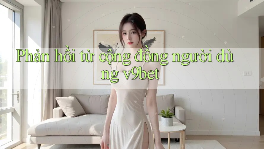 Phản hồi từ cộng đồng người dùng V9bet